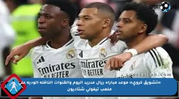 «تشويق كروي» موعد مباراة ريال مدريد اليوم والقنوات الناقلة الودية على ملعب تيفولي شتاديون